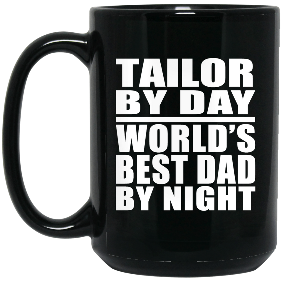 Tailor By Day World's Best Dad By Night - 15 Oz Coffee Mug Black