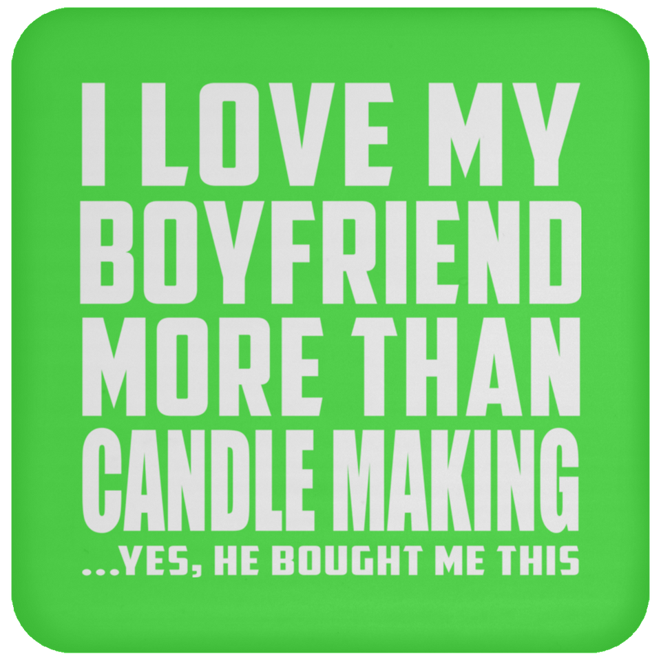 I Love My Boyfriend More Than Candle Making - Drink Coaster