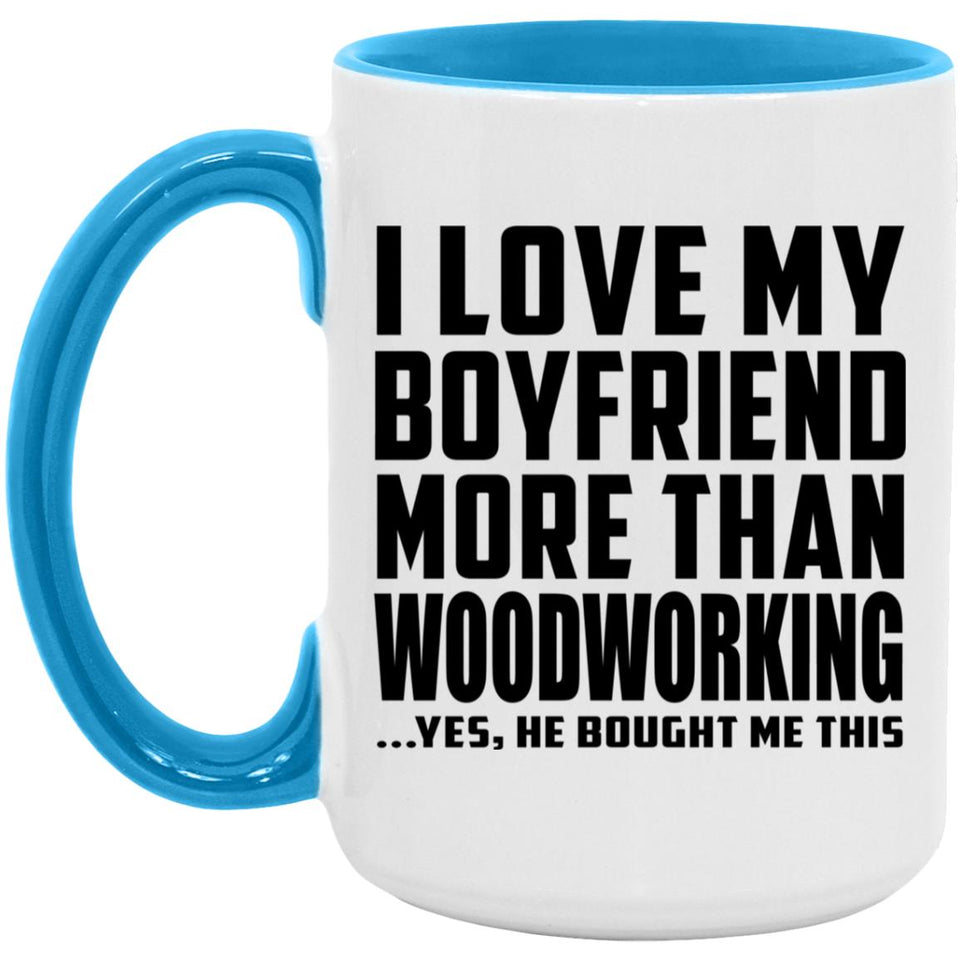 I Love My Boyfriend More Than Woodworking - 15oz Accent Mug Blue