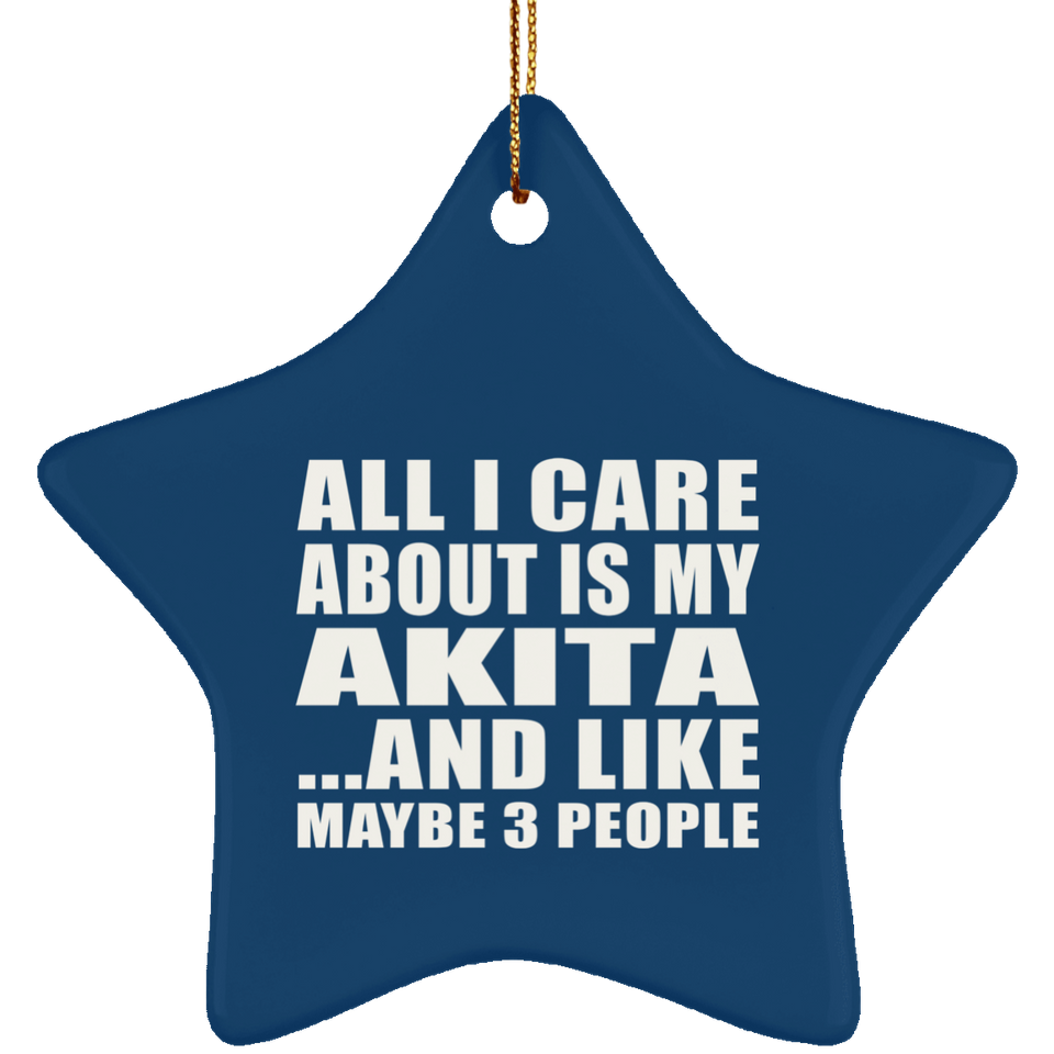 All I Care About Is My Akita - Star Ornament