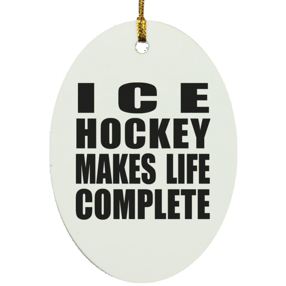 Ice Hockey Makes Life Complete - Oval Ornament