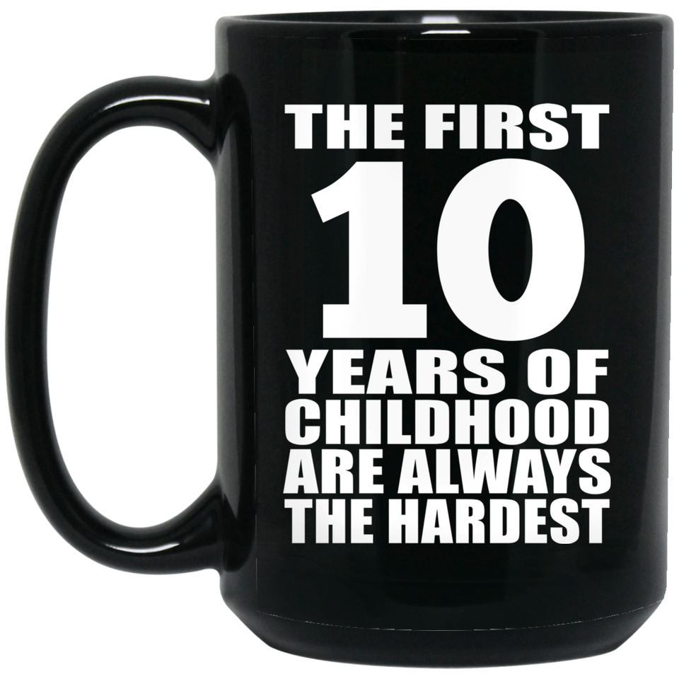 10th Birthday First 10 Years of Childhood Are The Hardest - 15oz Coffee Mug Black