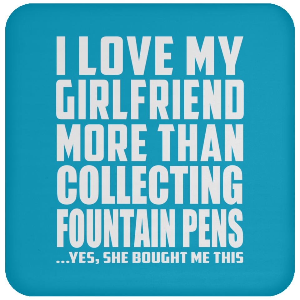 I Love My Girlfriend More Than Collecting Fountain Pens - Drink Coaster