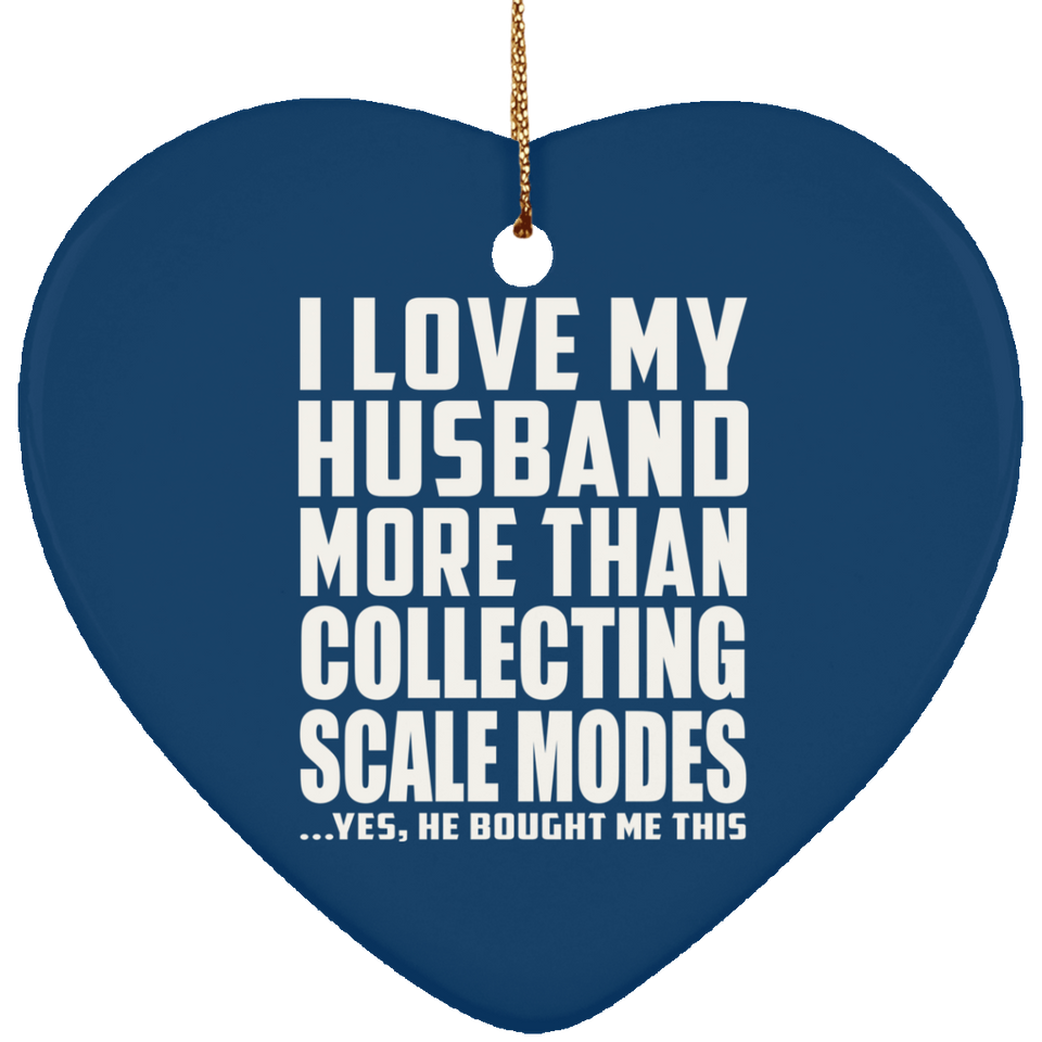 I Love My Husband More Than Collecting Scale Modes - Heart Ornament