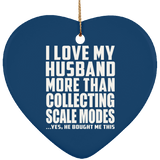 I Love My Husband More Than Collecting Scale Modes - Heart Ornament