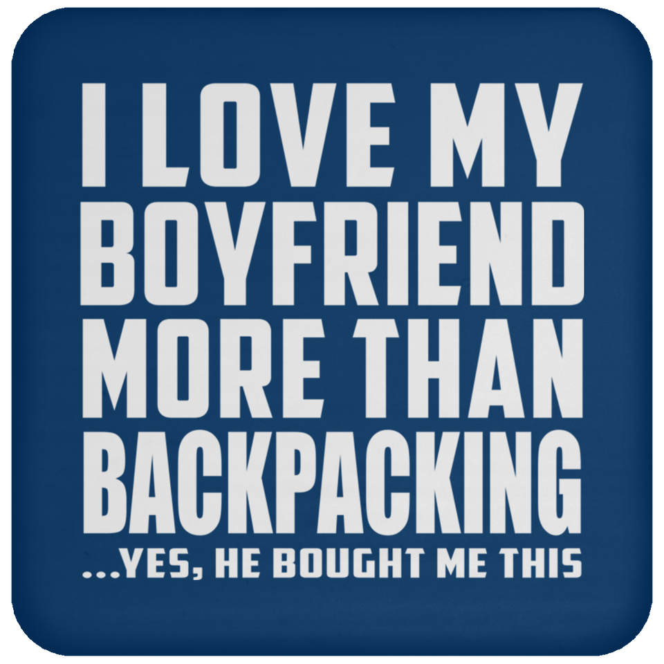 I Love My Boyfriend More Than Backpacking - Drink Coaster