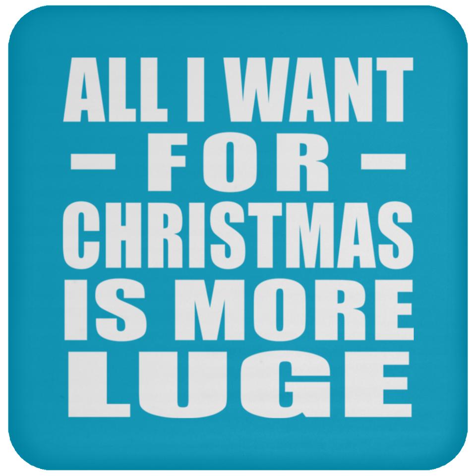 All I Want For Christmas Is More Luge - Coaster