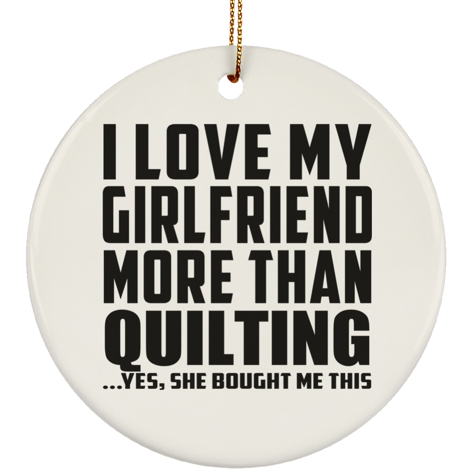 I Love My Girlfriend More Than Quilting - Circle Ornament