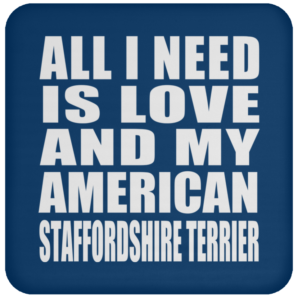 All I Need Is Love And My American Staffordshire Terrier - Drink Coaster