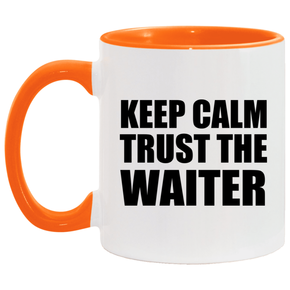 Keep Calm and Trust The Waiter - 11oz Accent Mug Orange