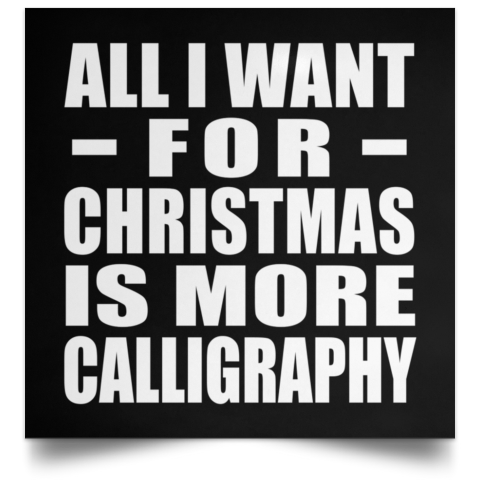 All I Want For Christmas Is More Calligraphy - Poster Square
