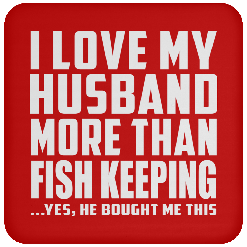 I Love My Husband More Than Fish Keeping - Drink Coaster