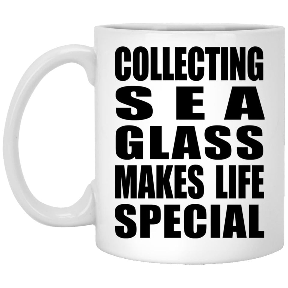 Collecting Sea Glass Makes Life Special - 11oz Coffee Mug