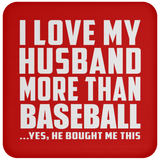 I Love My Husband More Than Baseball - Drink Coaster