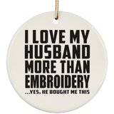 I Love My Husband More Than Embroidery - Circle Ornament