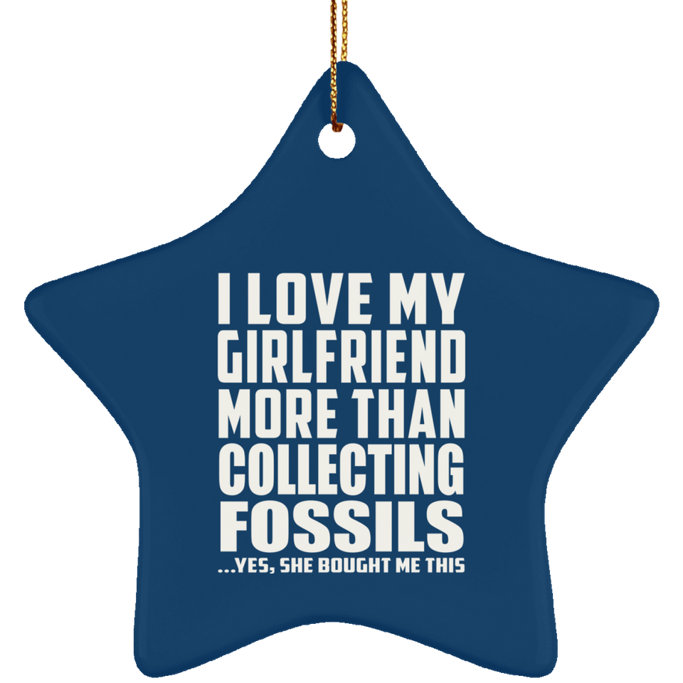 I Love My Girlfriend More Than Collecting Fossils - Star Ornament