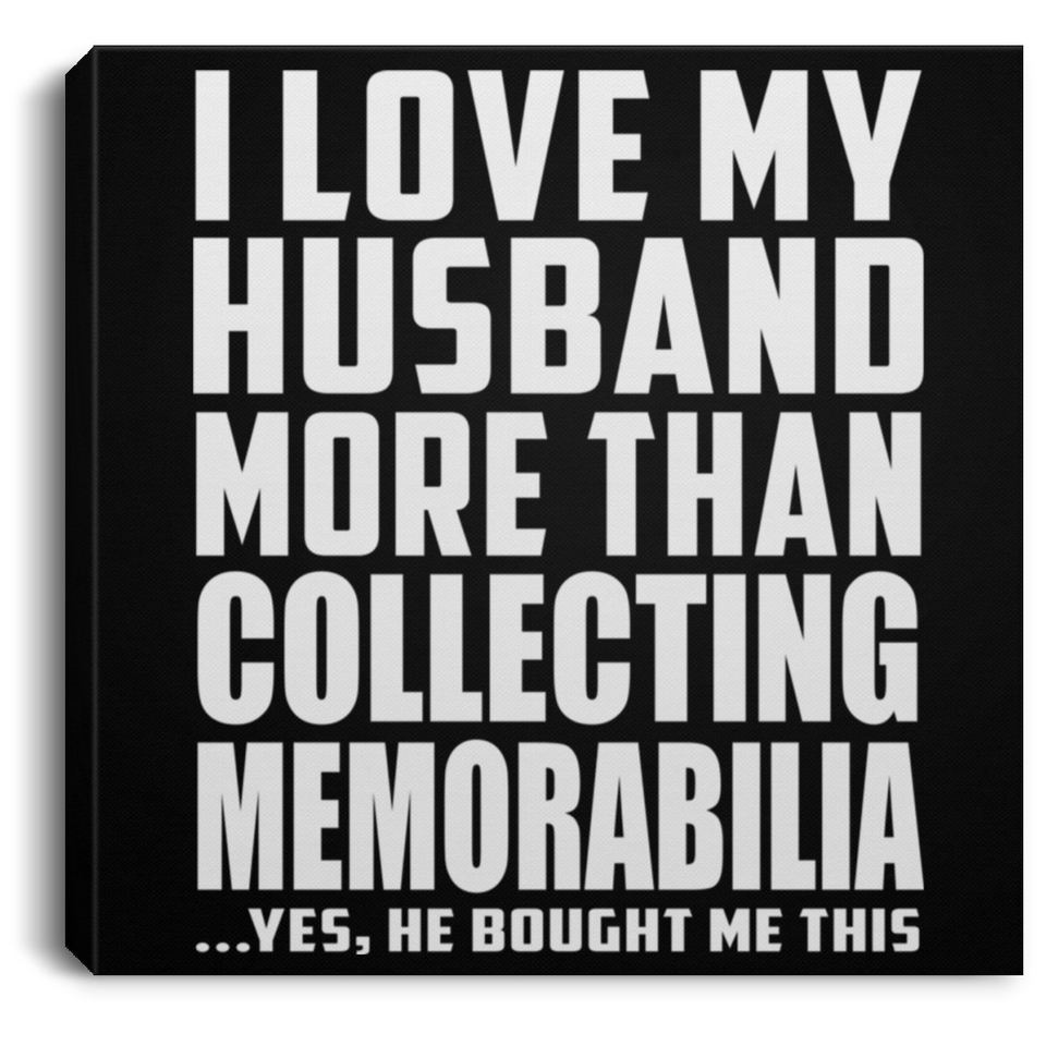 I Love My Husband More Than Collecting Memorabilia - Canvas Square