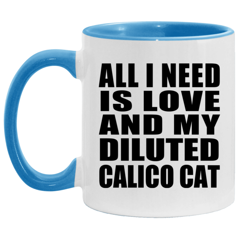 All I Need Is Love And My Diluted Calico Cat - 11oz Accent Mug Blue