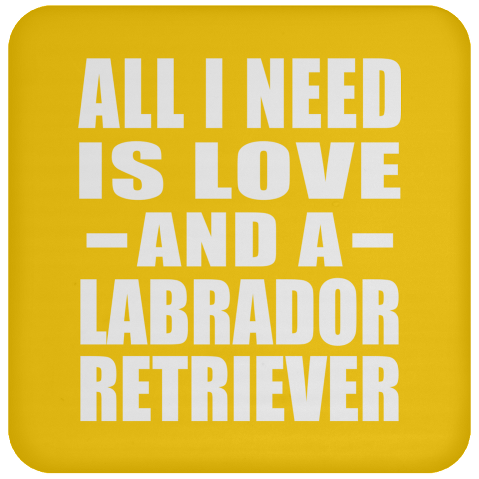 All I Need Is Love And A Labrador Retriever - Drink Coaster