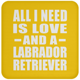 All I Need Is Love And A Labrador Retriever - Drink Coaster