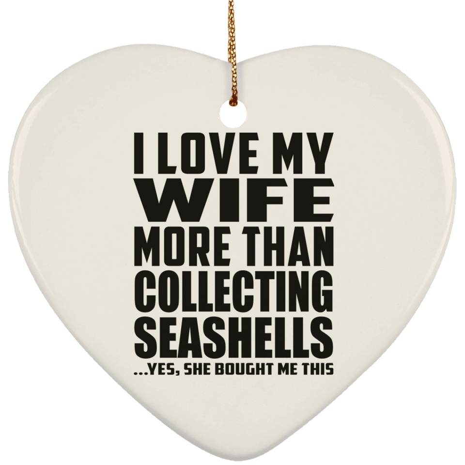 I Love My Wife More Than Collecting Seashells - Heart Ornament