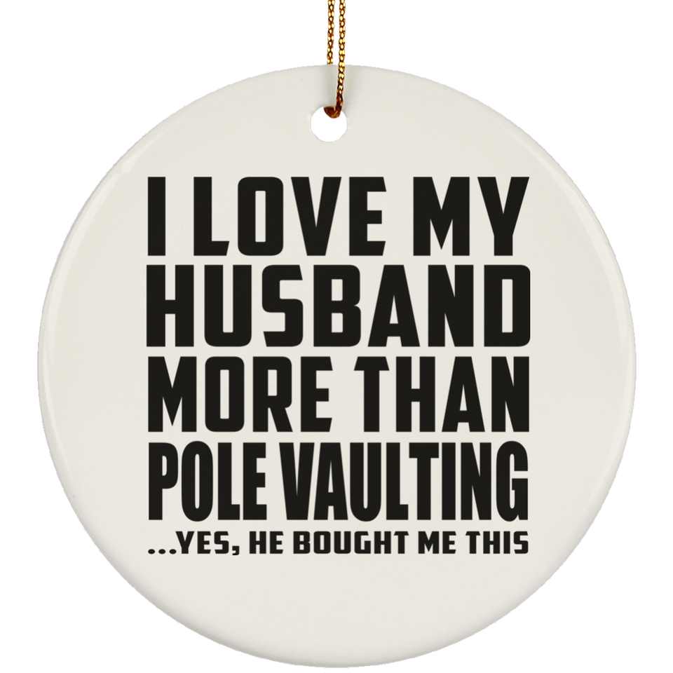 I Love My Husband More Than Pole Vaulting - Circle Ornament