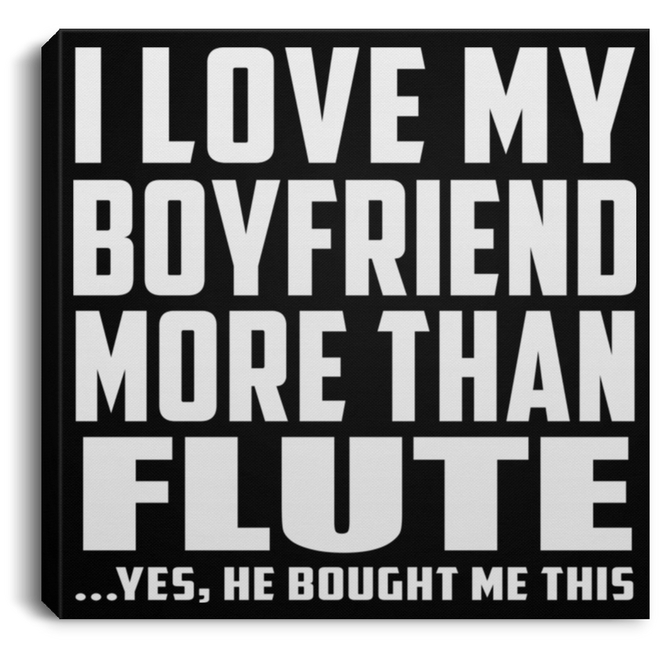 I Love My Boyfriend More Than Flute - Canvas Square