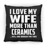 I Love My Wife More Than Ceramics - Throw Pillow Black