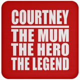 Courtney The Mum The Hero The Legend - Drink Coaster