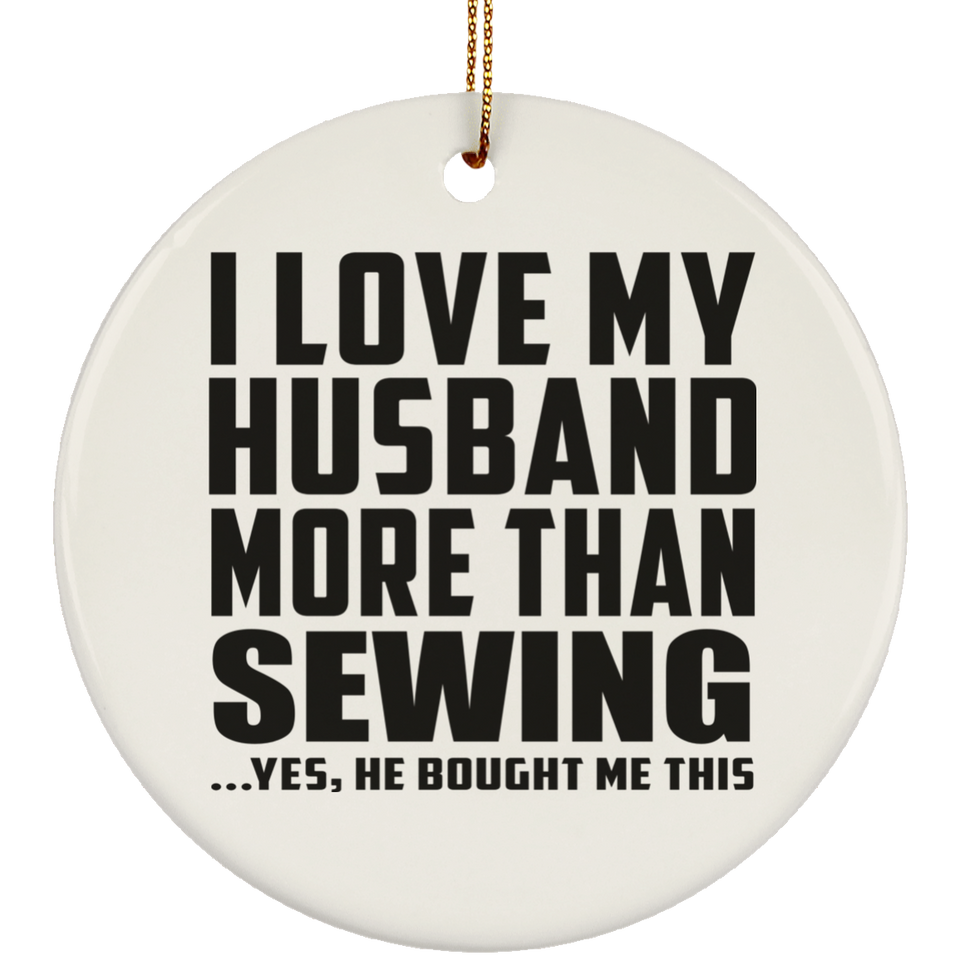 I Love My Husband More Than Sewing - Circle Ornament