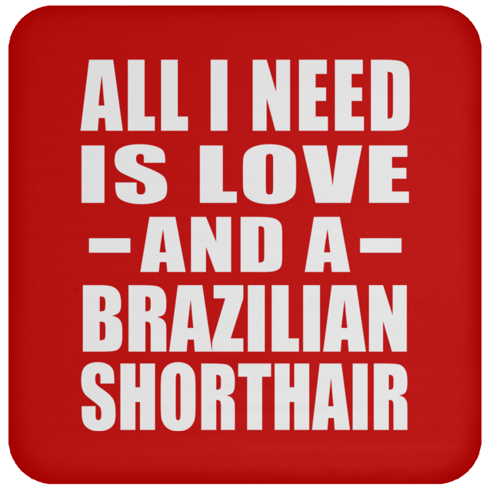 All I Need Is Love And A Brazilian Shorthair - Drink Coaster