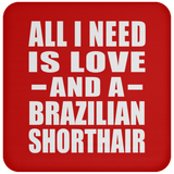 All I Need Is Love And A Brazilian Shorthair - Drink Coaster
