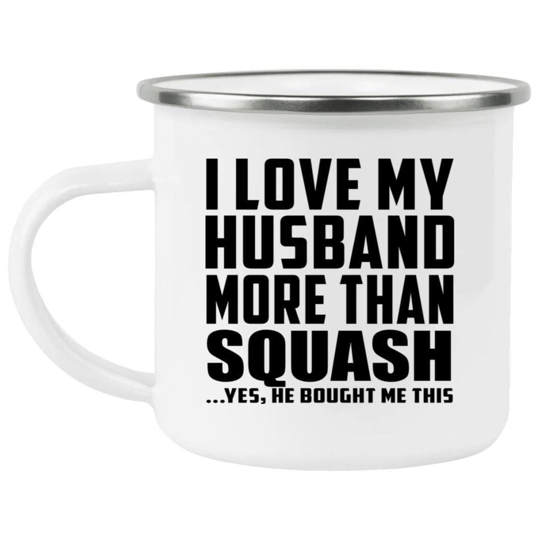 I Love My Husband More Than Squash - 12oz Camping Mug
