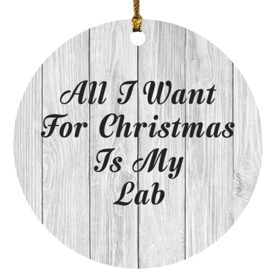 All I Want For Christmas Is My Lab - Circle Ornament F