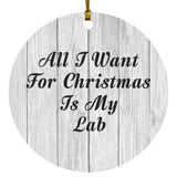 All I Want For Christmas Is My Lab - Circle Ornament F