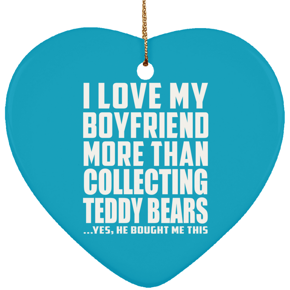 I Love My Boyfriend More Than Collecting Teddy Bears - Heart Ornament
