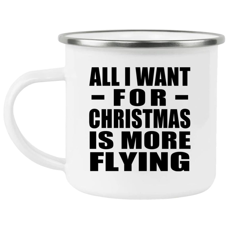 All I Want For Christmas Is More Flying - 12oz Camping Mug