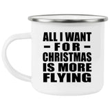 All I Want For Christmas Is More Flying - 12oz Camping Mug