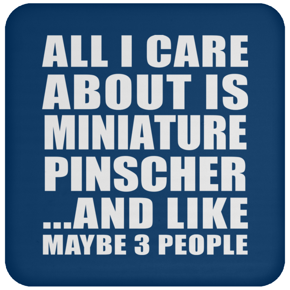 All I Care About Is Miniature Pinscher - Drink Coaster