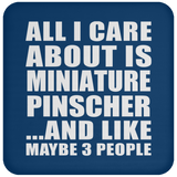 All I Care About Is Miniature Pinscher - Drink Coaster