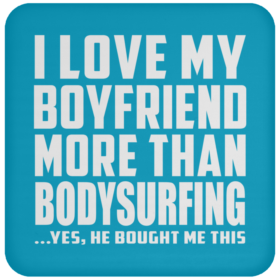 I Love My Boyfriend More Than Bodysurfing - Drink Coaster