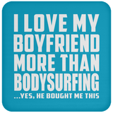 I Love My Boyfriend More Than Bodysurfing - Drink Coaster
