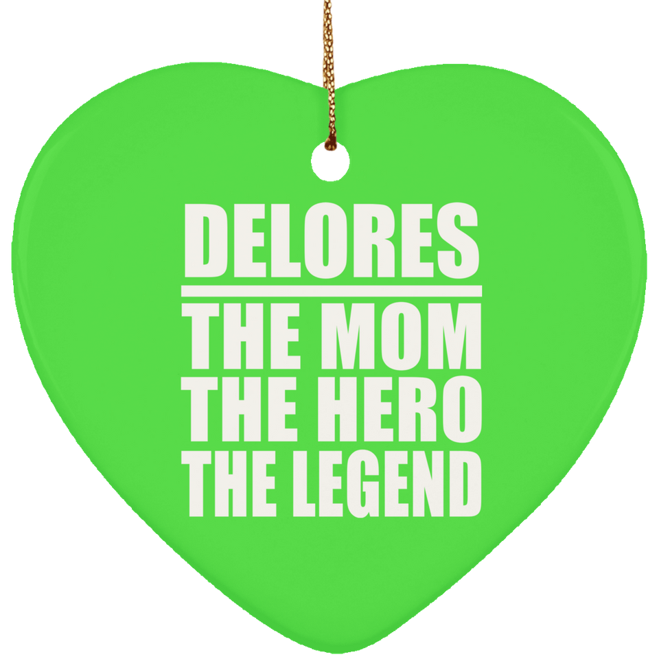 Delores The Mom The Hero The Legend - Heart Ornament