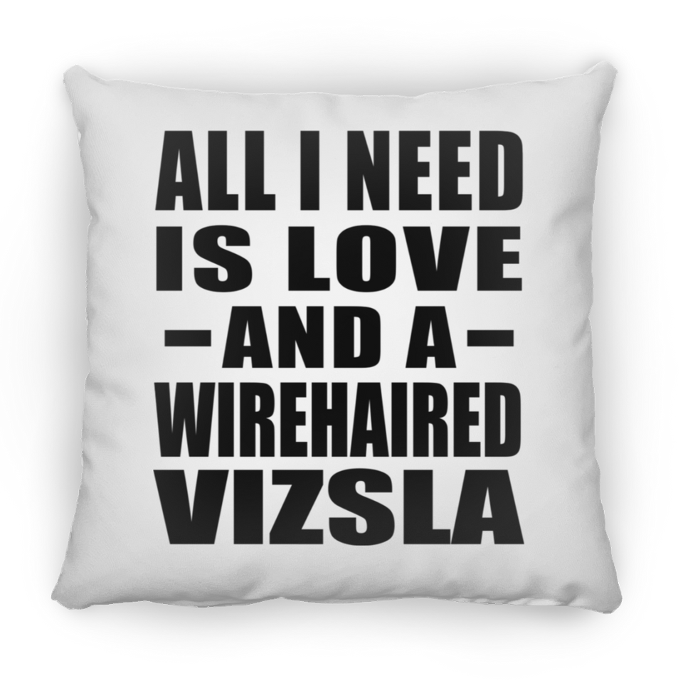 All I Need Is Love And A Wirehaired Vizsla - Throw Pillow