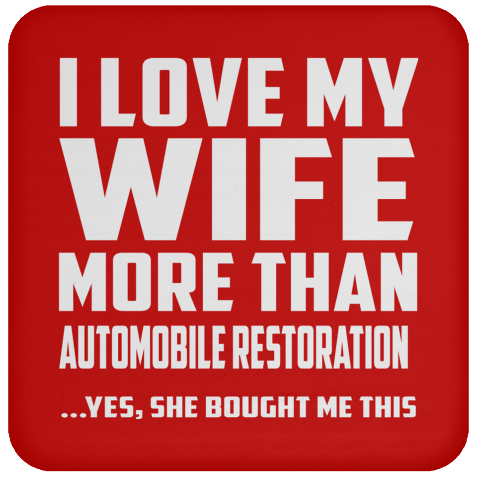 I Love My Wife More Than Automobile Restoration - Drink Coaster