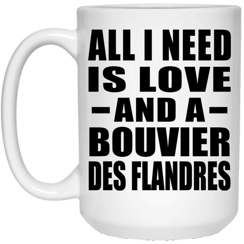 All I Need Is Love And A Bouvier Des Flandres - 15 Oz Coffee Mug