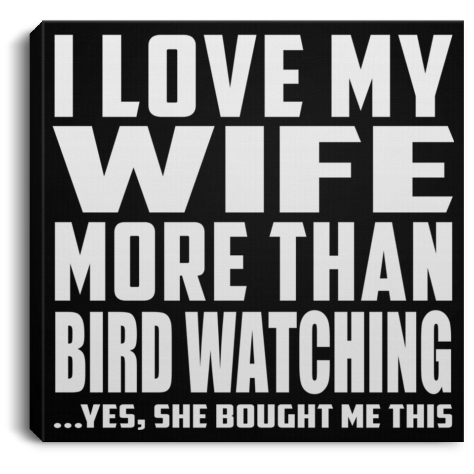 I Love My Wife More Than Bird Watching - Canvas Square