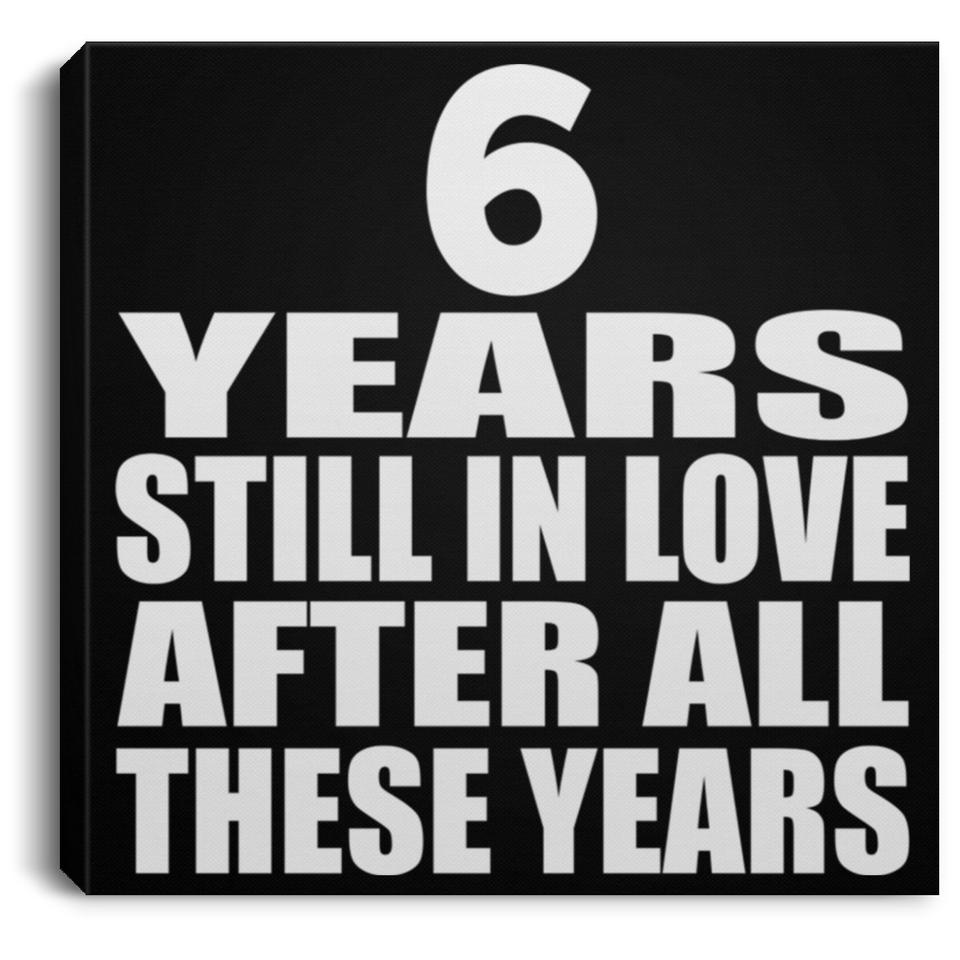 6th Anniversary 6 Years Still In Love After These Years - Canvas Square