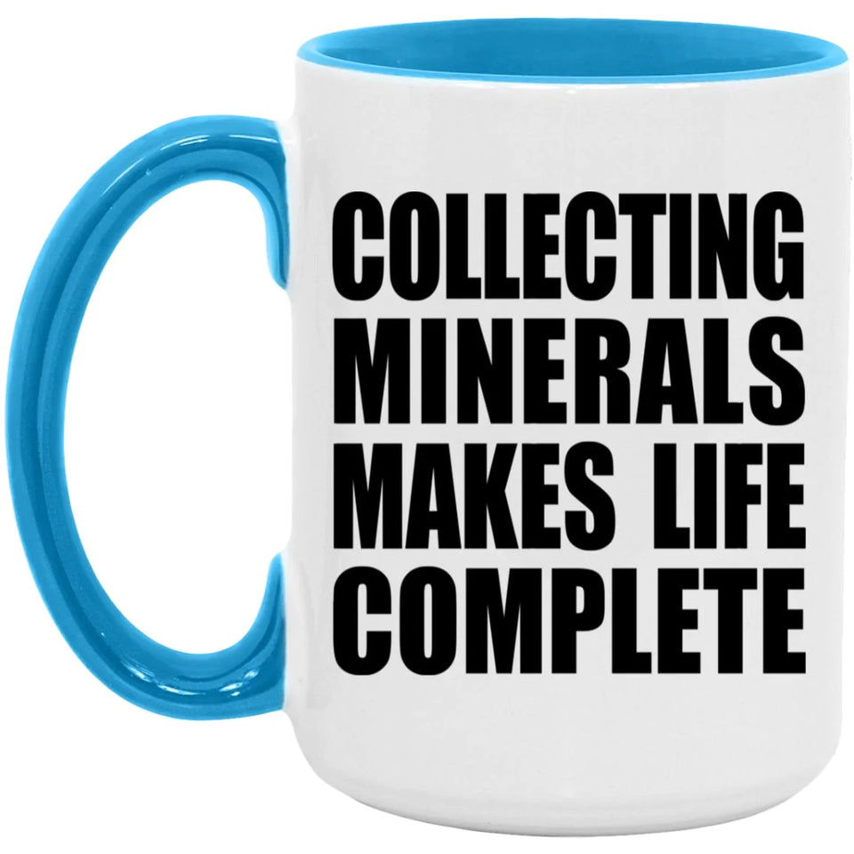 Collecting Minerals Makes Life Complete - 15oz Accent Mug Blue