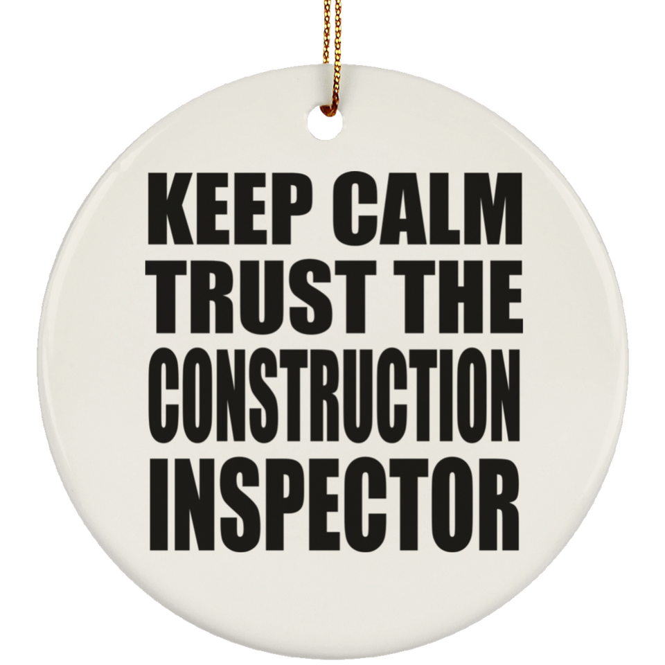 Keep Calm and Trust The Construction Inspector - Circle Ornament